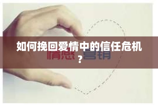如何挽回爱情中的信任危机？
