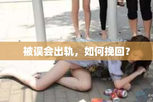 被误会出轨，如何挽回？