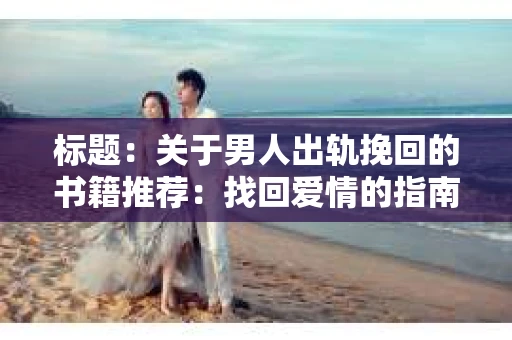 标题：关于男人出轨挽回的书籍推荐：找回爱情的指南针