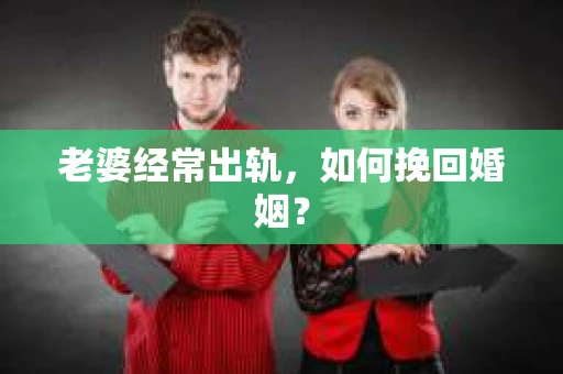 老婆经常出轨，如何挽回婚姻？