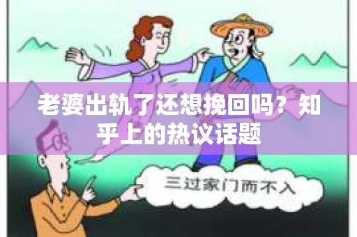 老婆出轨了还想挽回吗？知乎上的热议话题