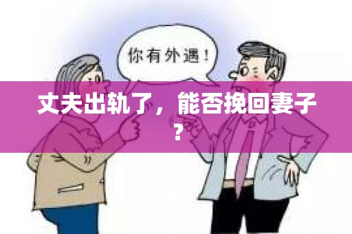 丈夫出轨了，能否挽回妻子？