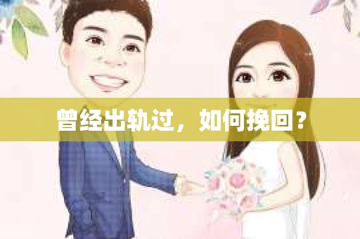 曾经出轨过，如何挽回？