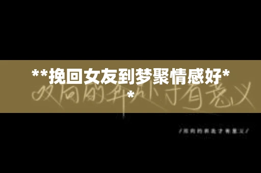 **挽回女友到梦聚情感好**