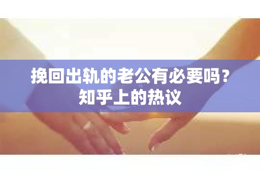 挽回出轨的老公有必要吗？知乎上的热议