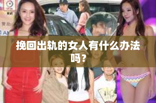 挽回出轨的女人有什么办法吗？