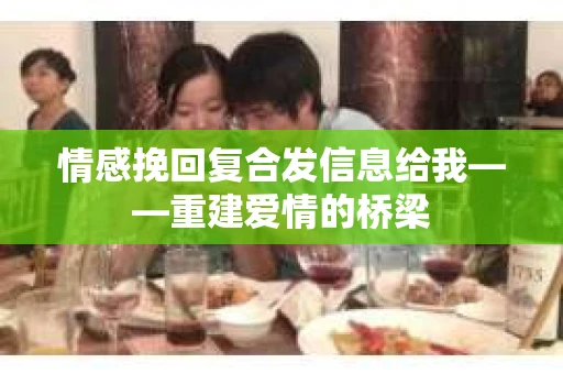 情感挽回复合发信息给我——重建爱情的桥梁