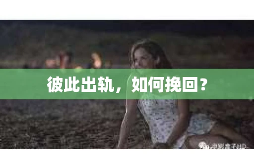 彼此出轨，如何挽回？