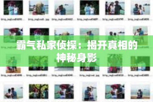 霸气私家侦探：揭开真相的神秘身影