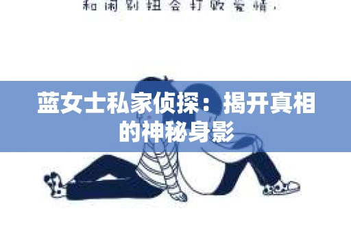 蓝女士私家侦探：揭开真相的神秘身影