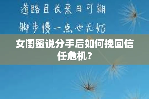 女闺蜜说分手后如何挽回信任危机？