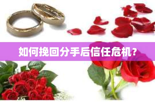 如何挽回分手后信任危机？