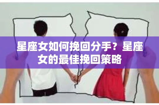 星座女如何挽回分手？星座女的最佳挽回策略