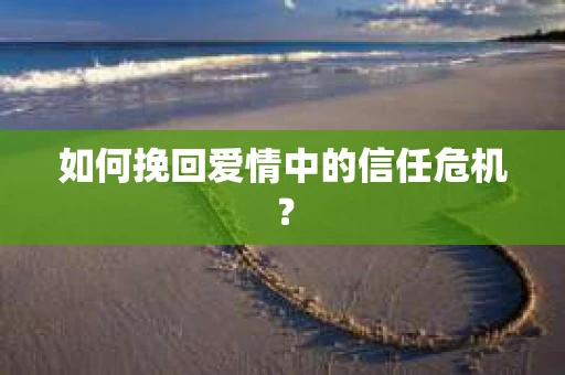 如何挽回爱情中的信任危机？