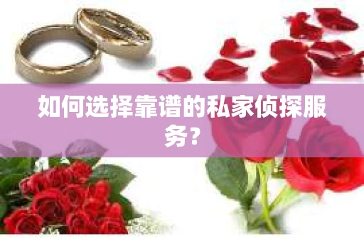 如何选择靠谱的私家侦探服务？